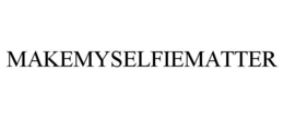 MAKEMYSELFIEMATTER trademark