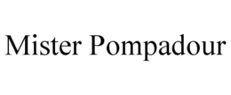 MISTER POMPADOUR trademark