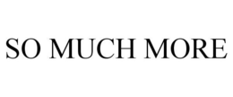 SO MUCH MORE trademark
