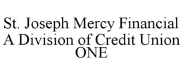ST. JOSEPH MERCY FINANCIAL A DIVISION OF CREDIT UNION ONE trademark