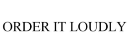 ORDER IT LOUDLY trademark
