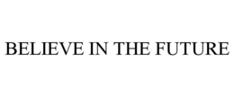 BELIEVE IN THE FUTURE trademark