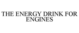 THE ENERGY DRINK FOR ENGINES trademark