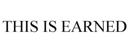 THIS IS EARNED trademark