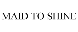 MAID TO SHINE trademark