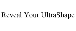 REVEAL YOUR ULTRASHAPE trademark