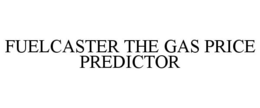 FUELCASTER THE GAS PRICE PREDICTOR trademark