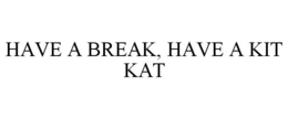 HAVE A BREAK, HAVE A KIT KAT trademark