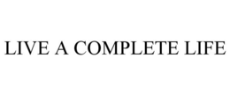 LIVE A COMPLETE LIFE trademark