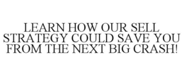 LEARN HOW OUR SELL STRATEGY COULD SAVE YOU FROM THE NEXT BIG CRASH! trademark