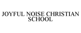 JOYFUL NOISE CHRISTIAN SCHOOL trademark
