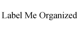 LABEL ME ORGANIZED trademark