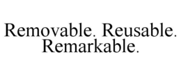 REMOVABLE. REUSABLE. REMARKABLE. trademark
