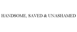 HANDSOME, SAVED & UNASHAMED trademark