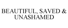BEAUTIFUL, SAVED & UNASHAMED trademark