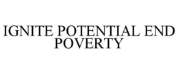 IGNITE POTENTIAL END POVERTY trademark
