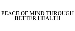 PEACE OF MIND THROUGH BETTER HEALTH trademark