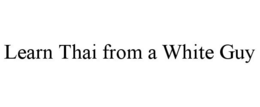 LEARN THAI FROM A WHITE GUY trademark