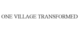 ONE VILLAGE TRANSFORMED trademark