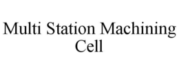 MULTI STATION MACHINING CELL trademark