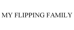 MY FLIPPING FAMILY trademark