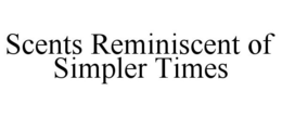 SCENTS REMINISCENT OF SIMPLER TIMES trademark