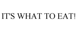 IT'S WHAT TO EAT! trademark