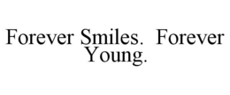 FOREVER SMILES. FOREVER YOUNG. trademark