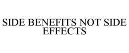 SIDE BENEFITS NOT SIDE EFFECTS trademark