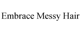 EMBRACE MESSY HAIR trademark