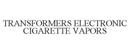 TRANSFORMERS ELECTRONIC CIGARETTE VAPORS trademark