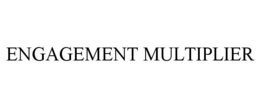 ENGAGEMENT MULTIPLIER trademark