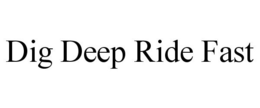 DIG DEEP RIDE FAST trademark
