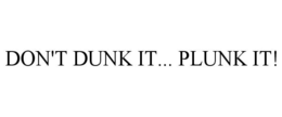 DON'T DUNK IT... PLUNK IT! trademark