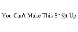 YOU CAN'T MAKE THIS S*@T UP trademark