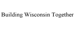 BUILDING WISCONSIN TOGETHER trademark