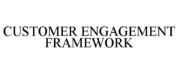 CUSTOMER ENGAGEMENT FRAMEWORK trademark