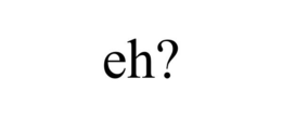 EH? trademark