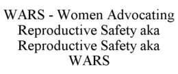 WARS - WOMEN ADVOCATING REPRODUCTIVE SAFETY AKA REPRODUCTIVE SAFETY AKA WARS trademark