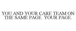 YOU AND YOUR CARE TEAM ON THE SAME PAGE. YOUR PAGE. trademark