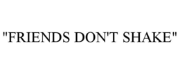 "FRIENDS DON'T SHAKE" trademark