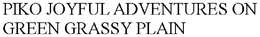 PIKO JOYFUL ADVENTURES ON GREEN GRASSY PLAIN trademark