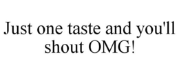 JUST ONE TASTE AND YOU'LL SHOUT OMG! trademark