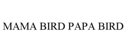 MAMA BIRD PAPA BIRD trademark