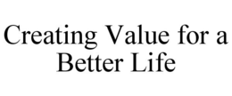 CREATING VALUE FOR A BETTER LIFE trademark