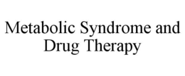 METABOLIC SYNDROME AND DRUG THERAPY trademark