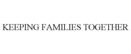 KEEPING FAMILIES TOGETHER trademark