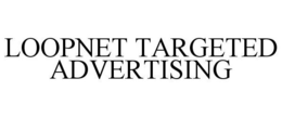 LOOPNET TARGETED ADVERTISING trademark
