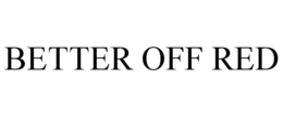 BETTER OFF RED trademark