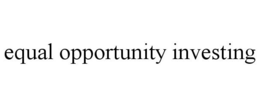 EQUAL OPPORTUNITY INVESTING trademark